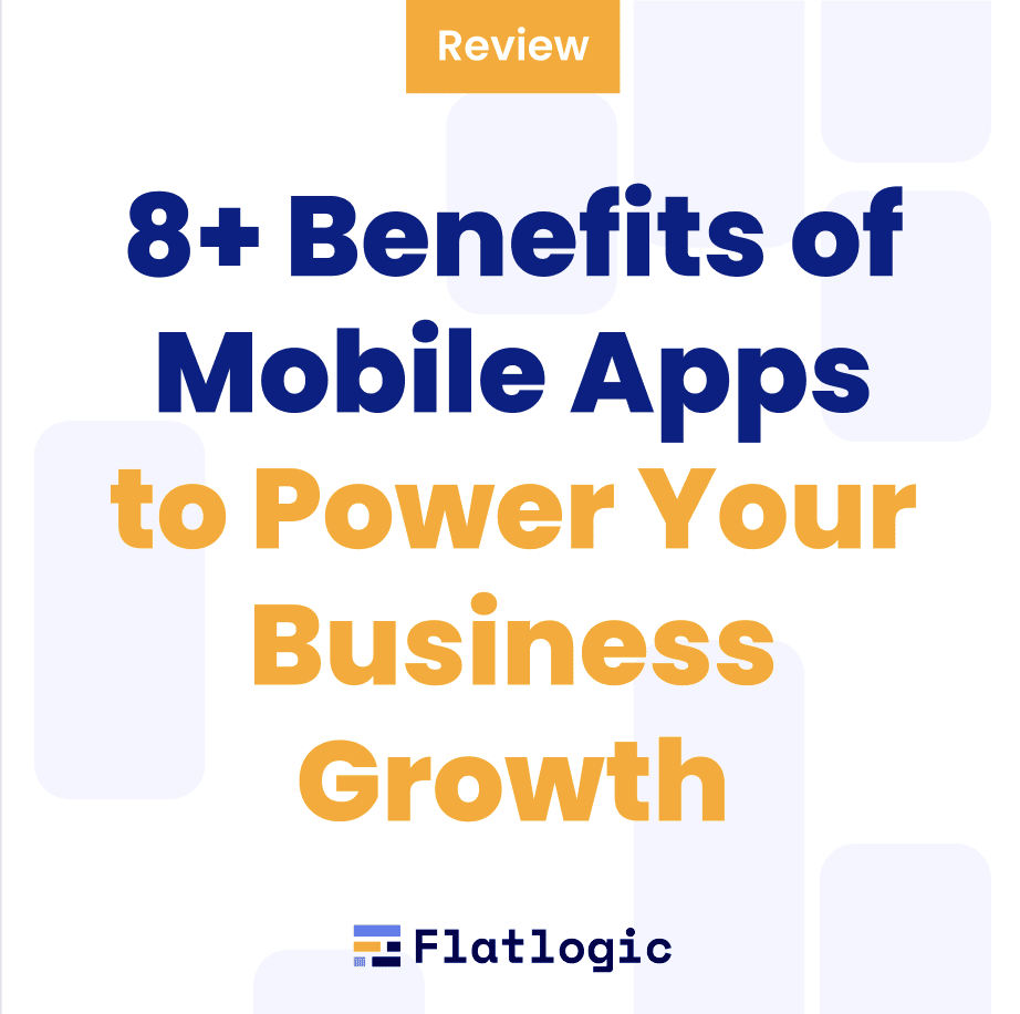 8+ Benefits of Mobile Apps to Power Your Business Growth