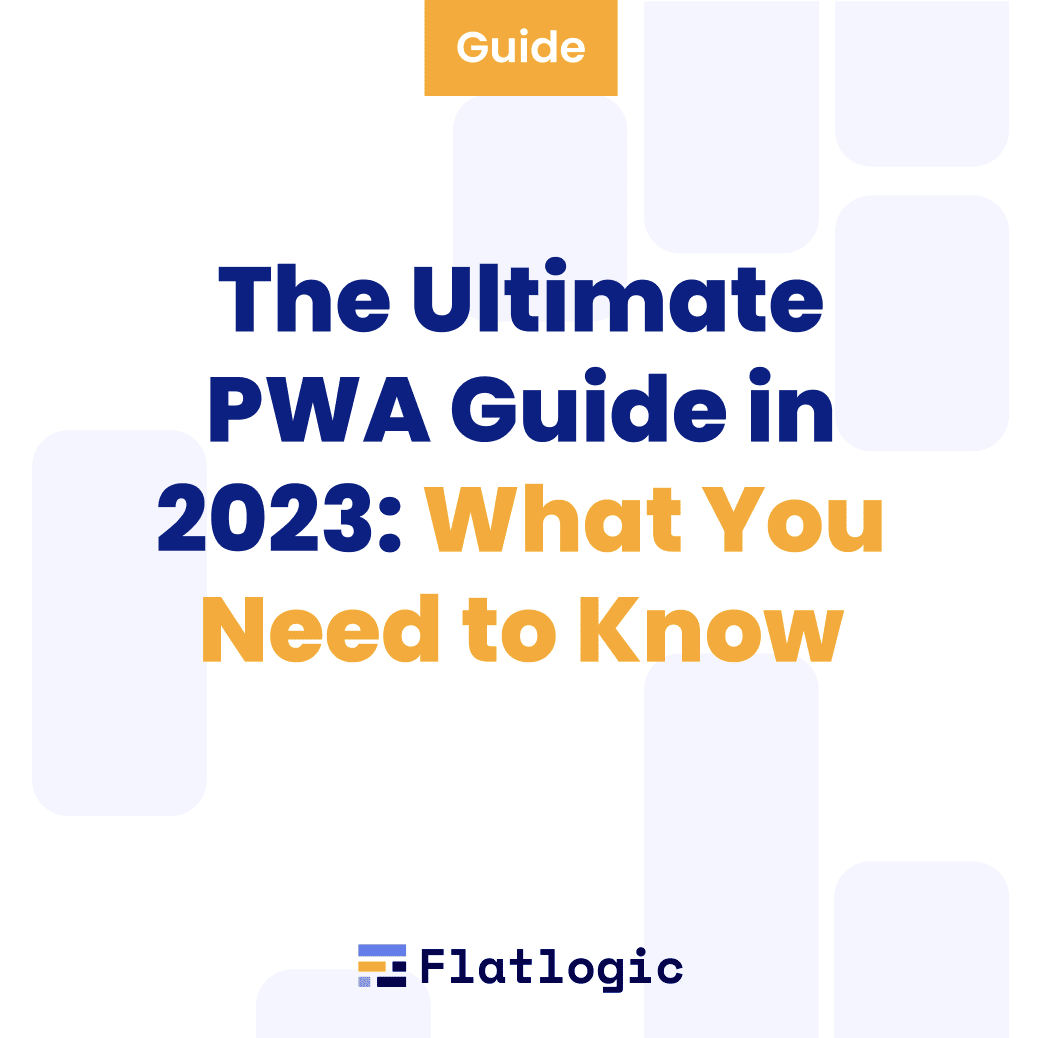 The Ultimate PWA Guide in 2023: What You Need to Know