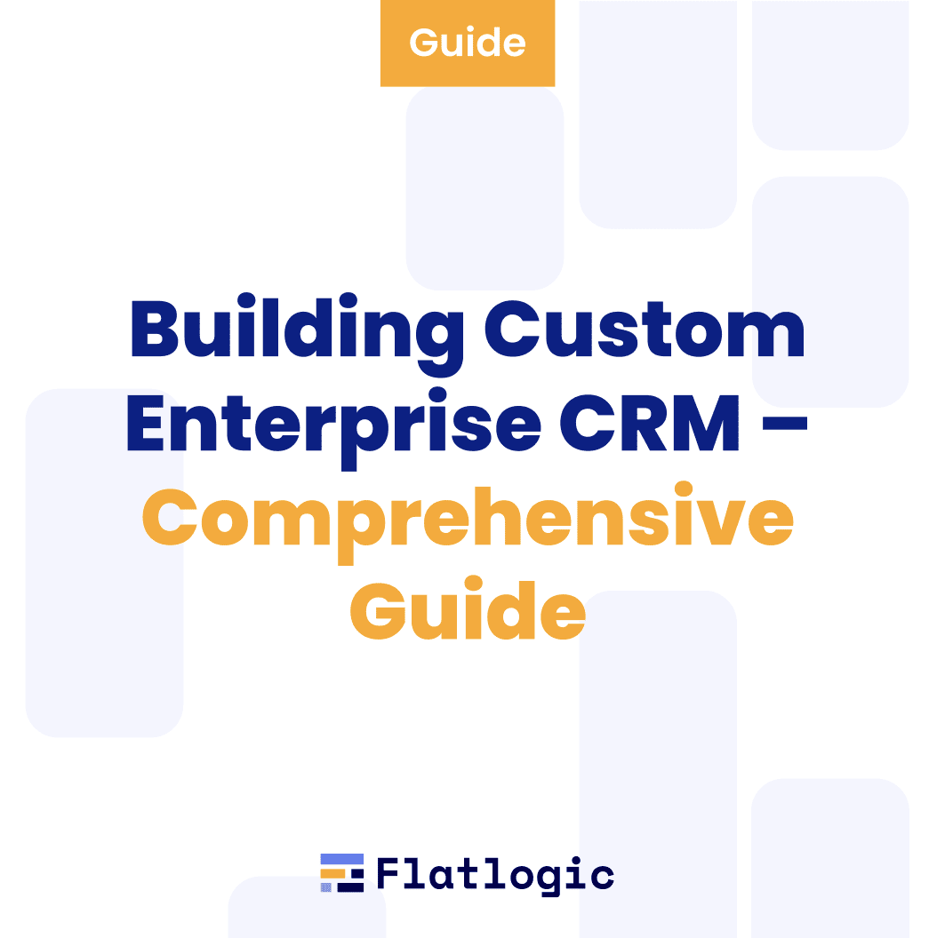 Building Custom Enterprise CRM – Comprehensive Guide