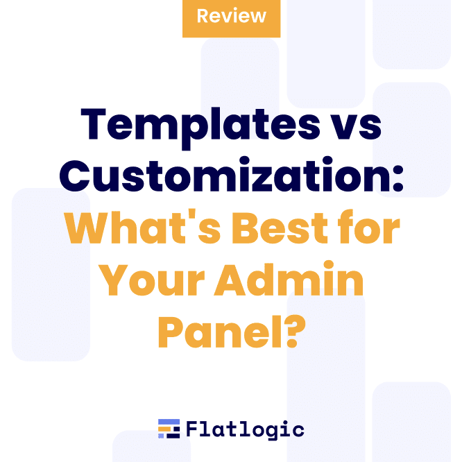 Templates vs Customization: What’s Best for Your Admin Panel?